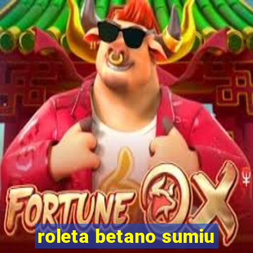 roleta betano sumiu